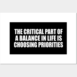 The critical part of a balance in life is choosing priorities Posters and Art